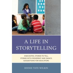 A Life in Storytelling: Anecdotes, Stories to Tell, Stories with Movement and Dance, Suggestions for Educators