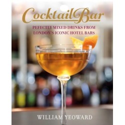 The Cocktail Bar: Perfectly Mixed Drinks from London's Iconic Hotel Bars