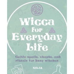 Wicca for Everyday Life: Celtic Spells, Chants, and Rituals for Busy Witches