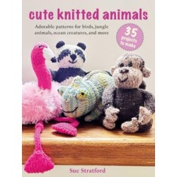 Cute Knitted Animals: 35 projects to make: Adorable Patterns for Birds, Jungle Animals, Ocean Creatures, and More