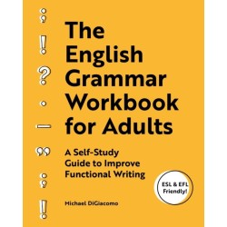The English Grammar Workbook for Adults: A Self-Study Guide to Improve Functional Writing