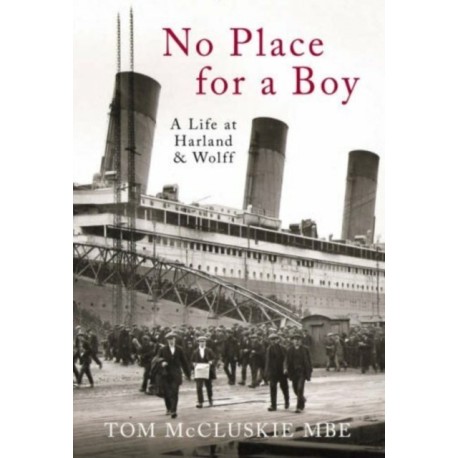No Place For A Boy: A Life at Harland & Wolff