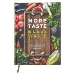 More Taste & Less Waste Cookbook: Create delicious food whilst minimising food waste