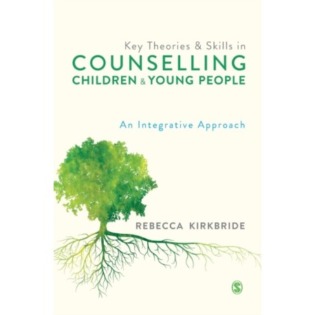 Key Theories and Skills in Counselling Children and Young People: An Integrative Approach