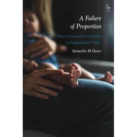 A Failure of Proportion: Non-Consensual Adoption in England and Wales