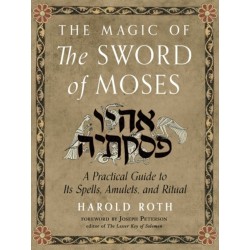 The Magic of the Sword of Moses: A Practical Guide to Its Spells, Amulets, and Ritual