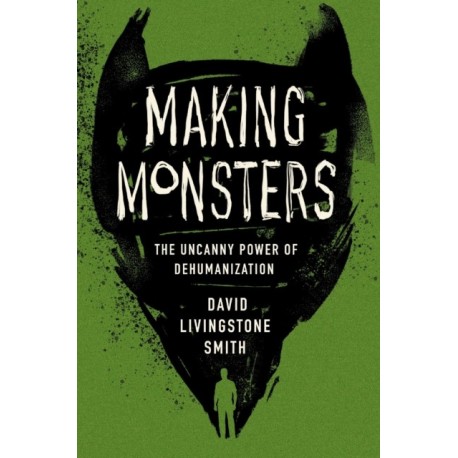 Making Monsters: The Uncanny Power of Dehumanization