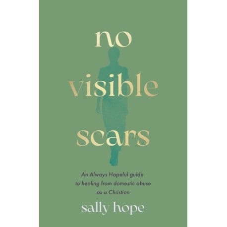 No Visible Scars: An Always Hopeful guide to healing from domestic abuse as a Christian