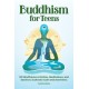 Buddhism for Teens: 50 Mindfulness Activities, Meditations, and Stories to Cultivate Calm and Awareness