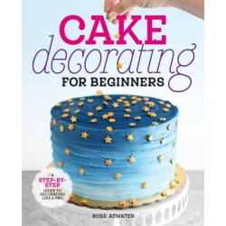 Cake Decorating for Beginners: A Step-by-Step Guide to Decorating Like a Pro