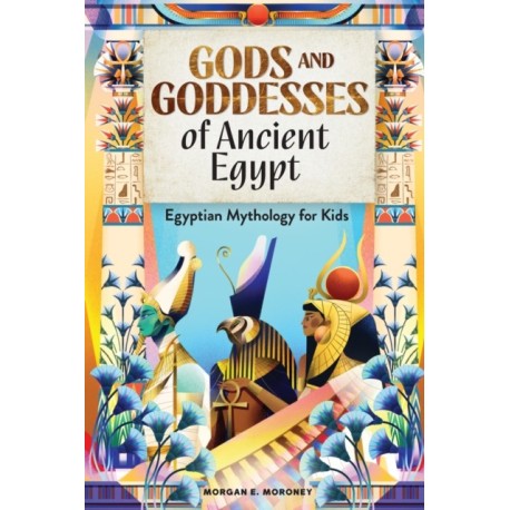 Gods and Goddesses of Ancient Egypt: Egyptian Mythology for Kids