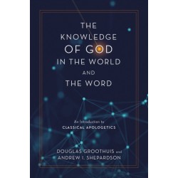 The Knowledge of God in the World and the Word: An Introduction to Classical Apologetics