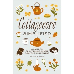Cottagecore Simplified: A Guide to Countryside Charm, Comfort and   Happiness
