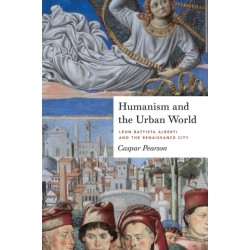 Humanism and the Urban World: Leon Battista Alberti and the Renaissance City