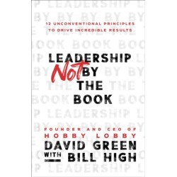 Leadership Not by the Book – 12 Unconventional Principles to Drive Incredible Results: 12 Unconventional Principles to Drive Incredible Results