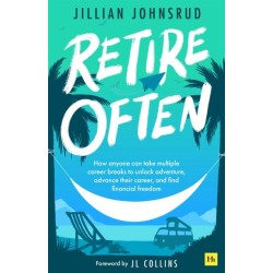Retire Often: How anyone can take multiple career breaks to unlock adventure, advance their career, and find financial freedom