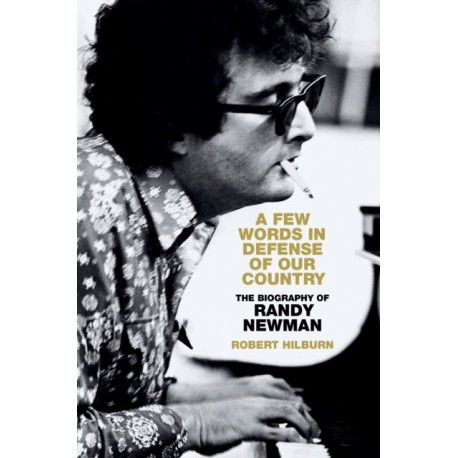 A Few Words in Defense of Our Country: The Biography of Randy Newman