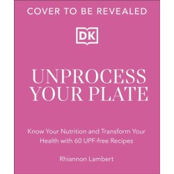 The Unprocessed Plate: Simple, Flavourful UPF-free Recipes to Transform Your Life