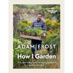 Gardener’s World: How I Garden: Easy ideas & inspiration for making beautiful gardens anywhere