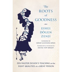 The Roots of Goodness: Zen Master Dogen's Teaching on the Eight Qualities of a Great Person