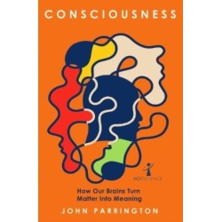 Consciousness: How Our Brains Turn Matter into Meaning