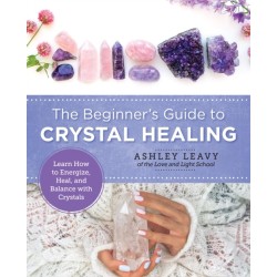 The Beginner's Guide to Crystal Healing: Learn How to Energize, Heal, and Balance with Crystals
