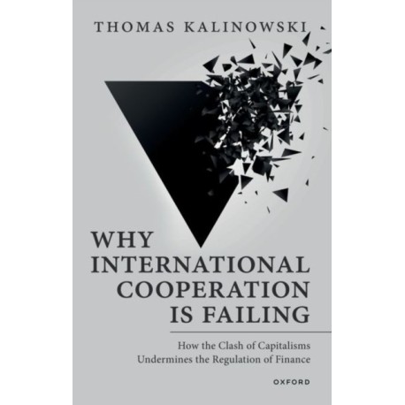 Why International Cooperation Is Failing: How the Clash of Capitalisms Undermines the Regulation of Finance