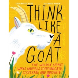 Think Like a Goat: The Wildly Smart Ways Animals Communicate, Cooperate and Innovate