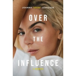 Over the Influence: The instant New York Times bestselling memoir from ‘Leave (Get Out)’ singer-songwriter sensation Joanna "JoJo" Levesque