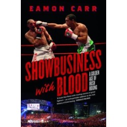 Showbusiness with Blood: A Golden Age of Irish Boxing