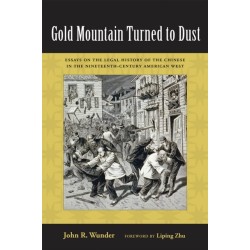 Gold Mountain Turned to Dust: Essays on the Legal History of the Chinese in the Nineteenth-Century American West