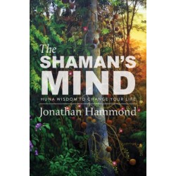 The Shaman's Mind: Huna Wisdom to Change Your Life