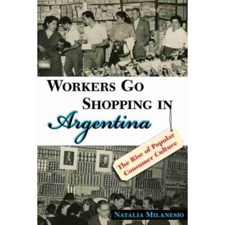 Workers Go Shopping in Argentina: The Rise of Popular Consumer Culture