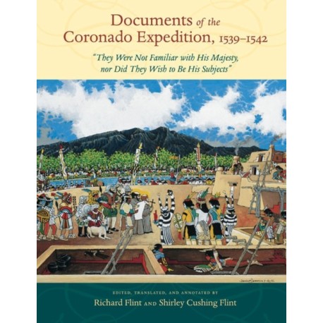 Documents of the Coronado Expedition, 1539–1542: "They Were not Familiar with His Majesty, nor Did They Wish to Be His Subjects"
