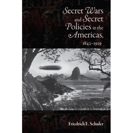 Secret Wars and Secret Policies in the Americas, 1842-1929