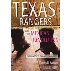 The Texas Rangers and the Mexican Revolution: The Bloodiest Decade, 1910-1920