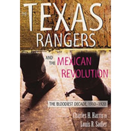 The Texas Rangers and the Mexican Revolution: The Bloodiest Decade, 1910-1920