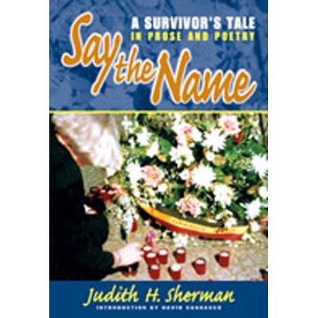 Say the Name: A Survivor's Tale in Prose and Poetry