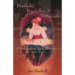 Brothels, Bordellos, and Bad Girls: Prostitution in Colorado, 1860-1930