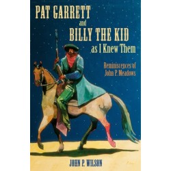 Pat Garrett and Billy the Kid As I Knew Them: Reminiscences of John P. Meadows