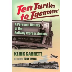 Ten Turtles to Tucumcari: A Personal History of the Railway Express Agency