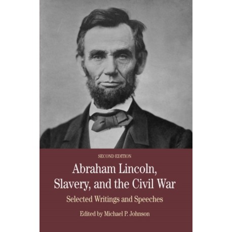 Abraham Lincoln, Slavery, and the Civil War: Selected Writing and Speeches