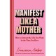Manifest Like a Mother: How to attract the life you want in the time you have