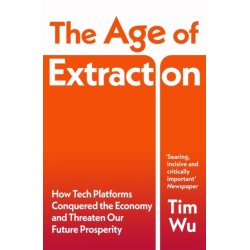 The Age of Extraction: How Tech Platforms Conquered the Economy and Threaten Our Future Prosperity