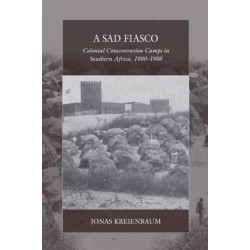 A Sad Fiasco: Colonial Concentration Camps in Southern Africa, 1900–1908