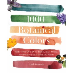 1000 Botanical Colors: Make Your Own Dyes, Paints, Inks, Stains, and Pottery Paints from 250 Plants