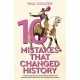 10 Mistakes That Changed History: The Reckless Rulers, Monumental Mishaps and Disastrous Decisions That Have Shaped Our World.