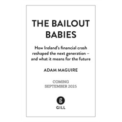 The Bailout Babies: How Ireland's financial crash reshaped the next generation – and what it means for the future SHORTLISTED FOR THE IRISH BOOK AWARDS 2025