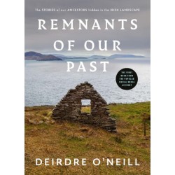 Remnants of Our Past: The STORIES of our ANCESTORS hidden in the IRISH LANDSCAPE