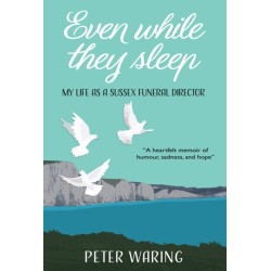 Even While They Sleep: My Life As A Sussex Funeral Director